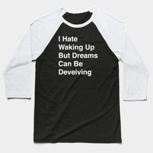 I Hate Waking Up But Dreams Can Be Deveiving Baseball T-Shirt